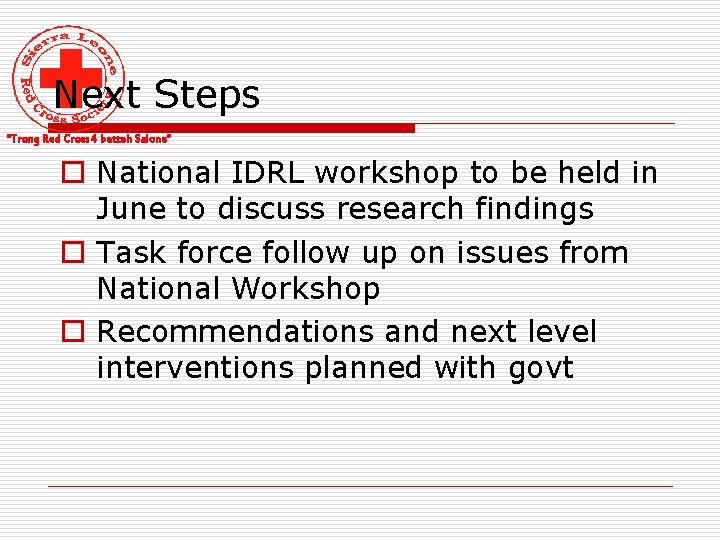 Next Steps “Trong Red Cross 4 betteh Salone” o National IDRL workshop to be