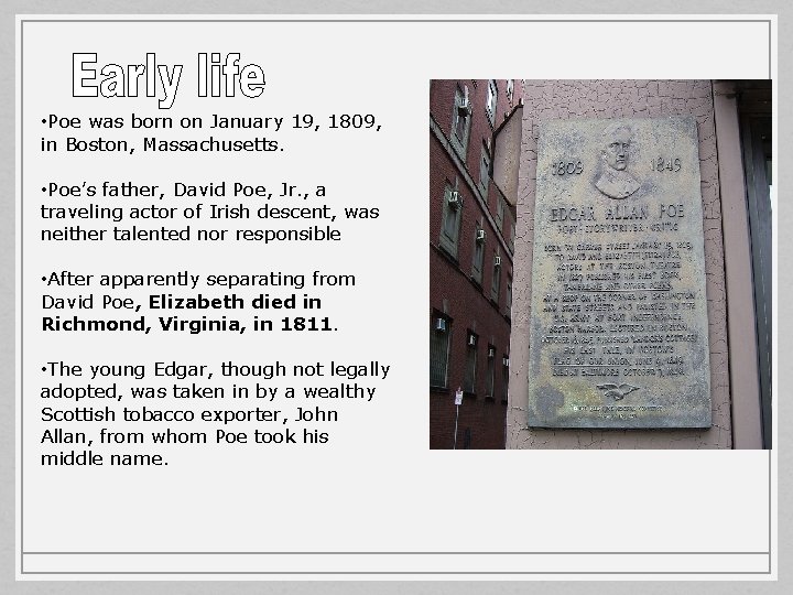  • Poe was born on January 19, 1809, in Boston, Massachusetts. • Poe’s