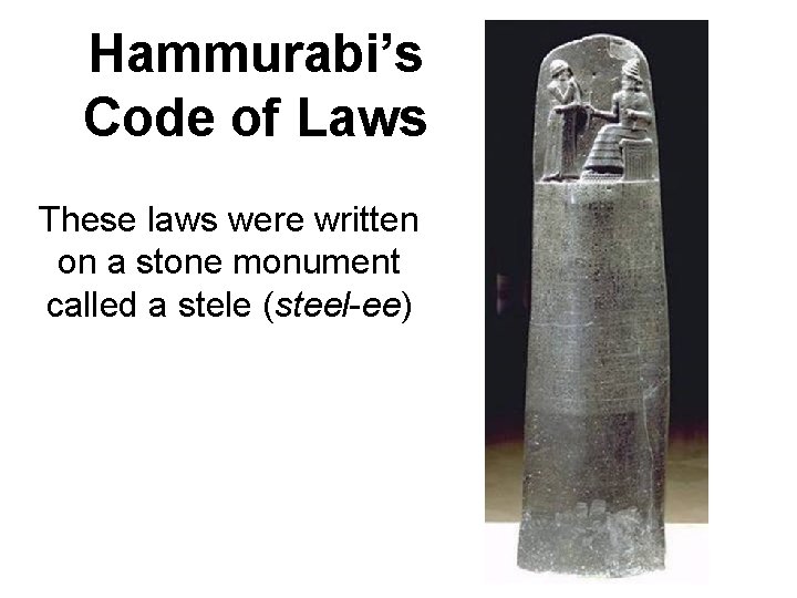 Hammurabi’s Code of Laws These laws were written on a stone monument called a