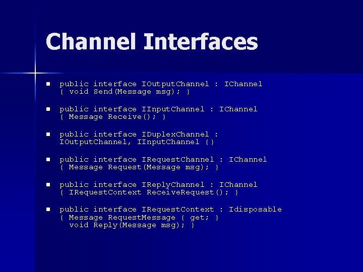 Channel Interfaces n public interface IOutput. Channel : IChannel { void Send(Message msg); }