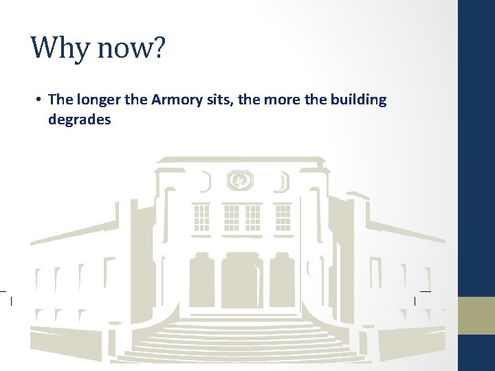 Why now? • The longer the Armory sits, the more the building degrades 