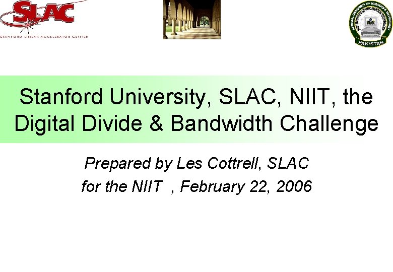 Stanford University, SLAC, NIIT, the Digital Divide & Bandwidth Challenge Prepared by Les Cottrell,