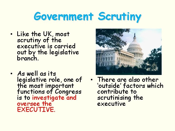 Government Scrutiny • Like the UK, most scrutiny of the executive is carried out