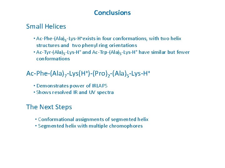 Conclusions Small Helices • Ac-Phe-(Ala)5 -Lys-H+exists in four conformations, with two helix structures and