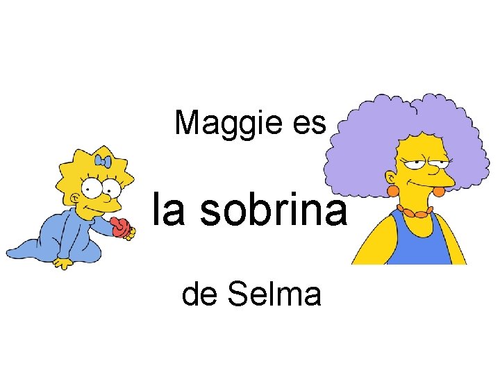 Maggie es la sobrina de Selma 