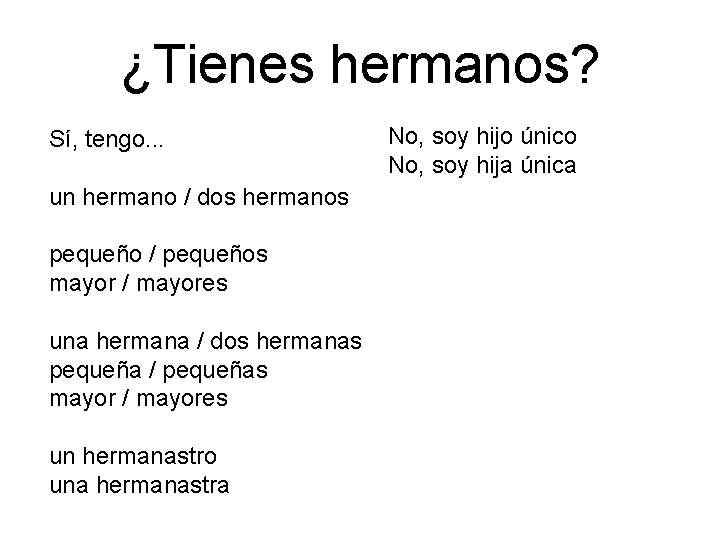 ¿Tienes hermanos? Sí, tengo. . . un hermano / dos hermanos pequeño / pequeños
