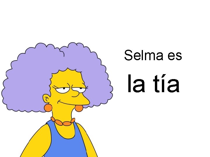 Selma es la tía 