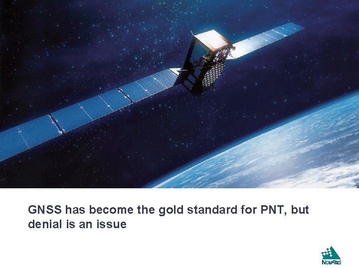 GNSS has become the gold standard for PNT, but denial is an issue 