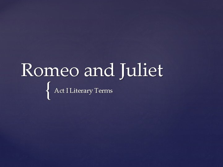 Romeo and Juliet { Act I Literary Terms 