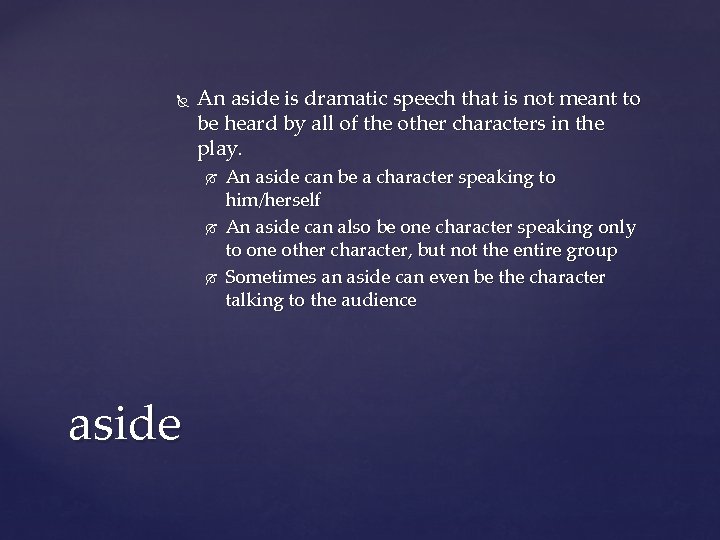  An aside is dramatic speech that is not meant to be heard by