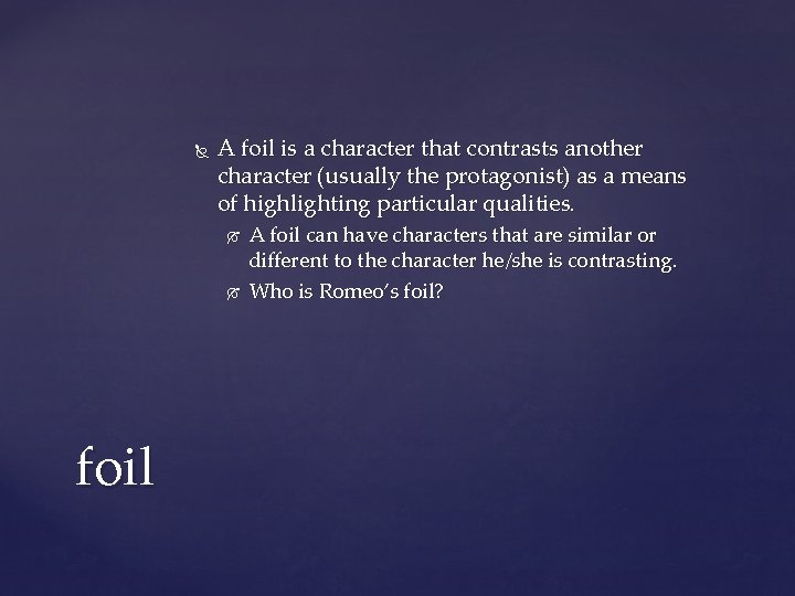  A foil is a character that contrasts another character (usually the protagonist) as