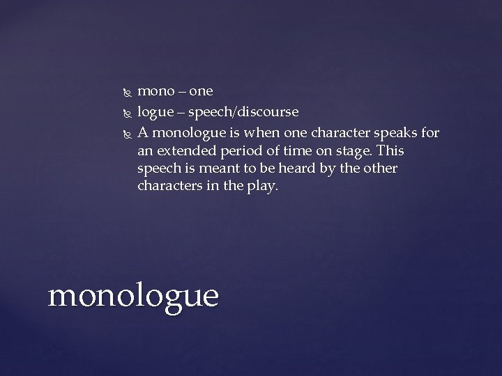  mono – one logue – speech/discourse A monologue is when one character speaks