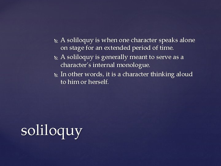  A soliloquy is when one character speaks alone on stage for an extended