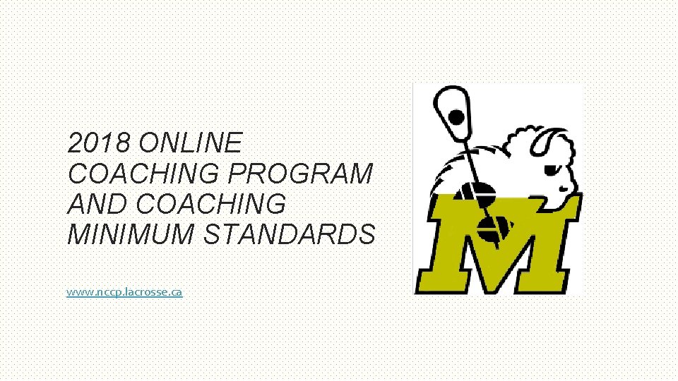 2018 ONLINE COACHING PROGRAM AND COACHING MINIMUM STANDARDS www. nccp. lacrosse. ca 