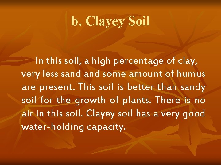 b. Clayey Soil In this soil, a high percentage of clay, very less sand b. Clayey Soil In this soil, a high percentage of clay, very less sand