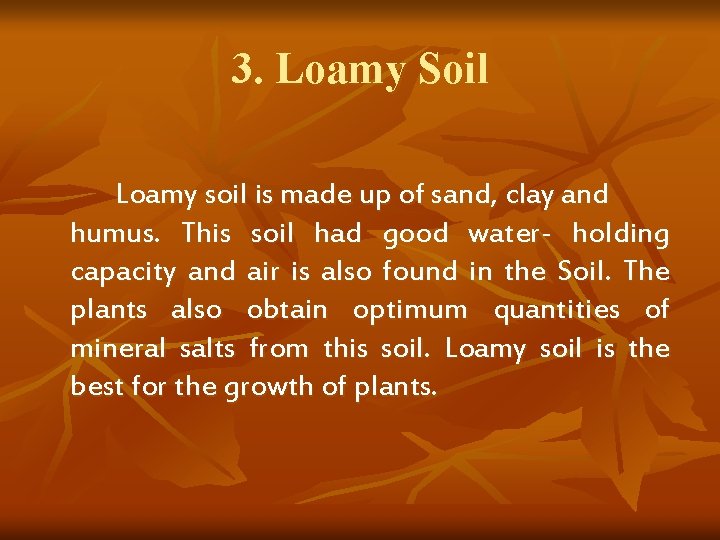 3. Loamy Soil Loamy soil is made up of sand, clay and humus. This 3. Loamy Soil Loamy soil is made up of sand, clay and humus. This
