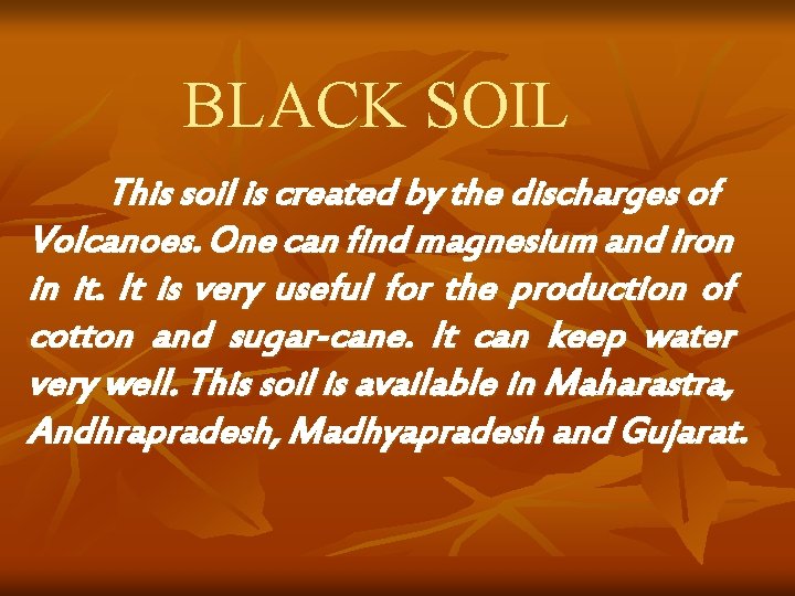 BLACK SOIL This soil is created by the discharges of Volcanoes. One can find BLACK SOIL This soil is created by the discharges of Volcanoes. One can find