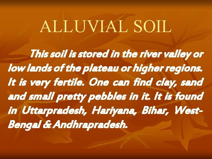 ALLUVIAL SOIL This soil is stored in the river valley or low lands of ALLUVIAL SOIL This soil is stored in the river valley or low lands of