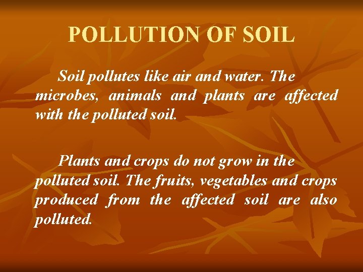 POLLUTION OF SOIL Soil pollutes like air and water. The microbes, animals and plants POLLUTION OF SOIL Soil pollutes like air and water. The microbes, animals and plants