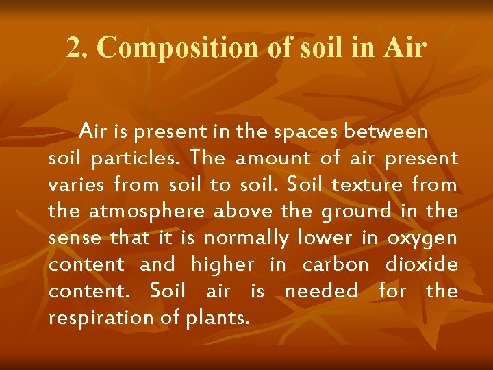 2. Composition of soil in Air is present in the spaces between soil particles. 2. Composition of soil in Air is present in the spaces between soil particles.