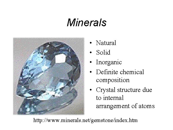 Minerals • • Natural Solid Inorganic Definite chemical composition • Crystal structure due to