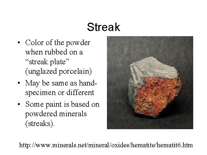 Streak • Color of the powder when rubbed on a “streak plate” (unglazed porcelain)