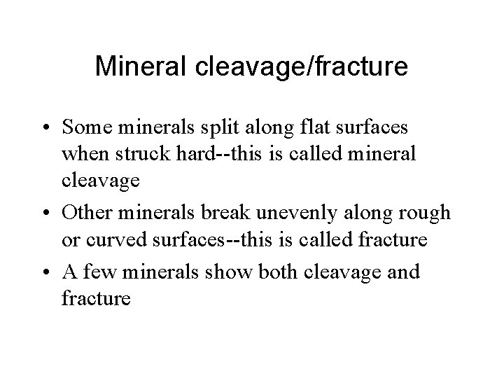 Mineral cleavage/fracture • Some minerals split along flat surfaces when struck hard--this is called