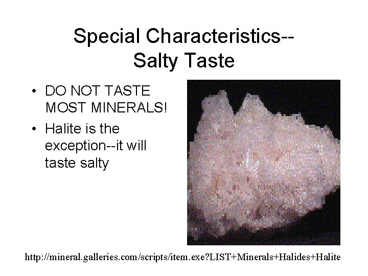 Special Characteristics-Salty Taste • DO NOT TASTE MOST MINERALS! • Halite is the exception--it
