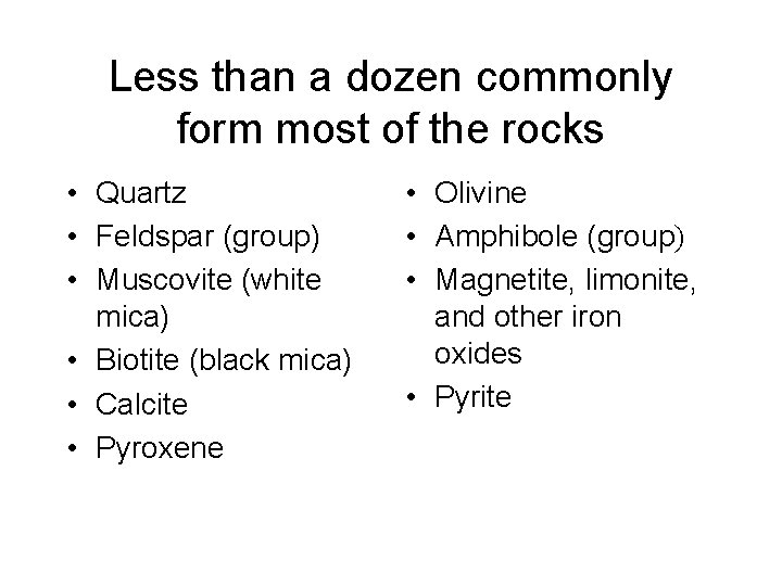 Less than a dozen commonly form most of the rocks • Quartz • Feldspar