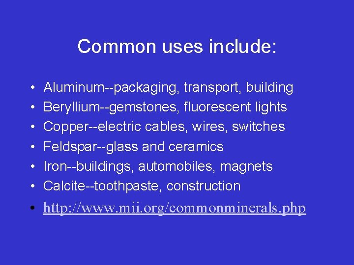 Common uses include: • • • Aluminum--packaging, transport, building Beryllium--gemstones, fluorescent lights Copper--electric cables,