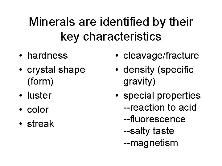 Minerals are identified by their key characteristics • hardness • crystal shape (form) •