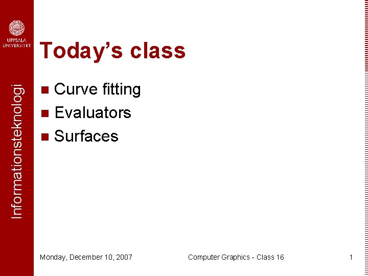 Informationsteknologi Today’s class Curve fitting n Evaluators n Surfaces n Monday, December 10, 2007