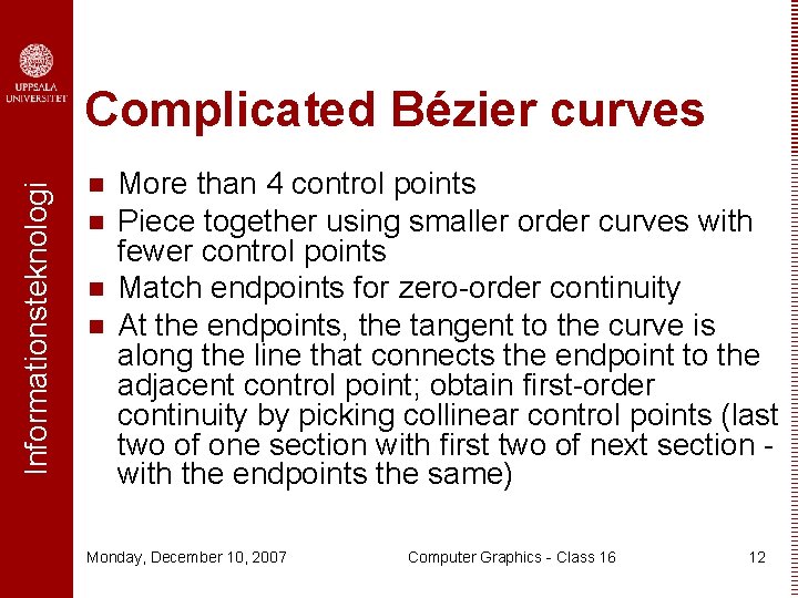 Informationsteknologi Complicated Bézier curves n n More than 4 control points Piece together using