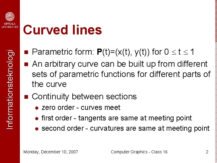 Informationsteknologi Curved lines n n n Parametric form: P(t)=(x(t), y(t)) for 0 t 1