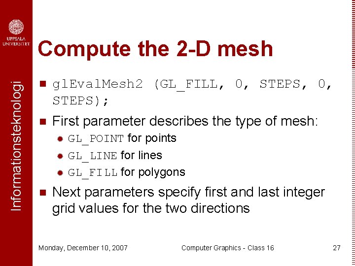 Informationsteknologi Compute the 2 -D mesh n gl. Eval. Mesh 2 (GL_FILL, 0, STEPS);