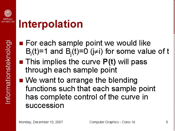 Informationsteknologi Interpolation For each sample point we would like Bi(t)=1 and Bj(t)=0 (j i)