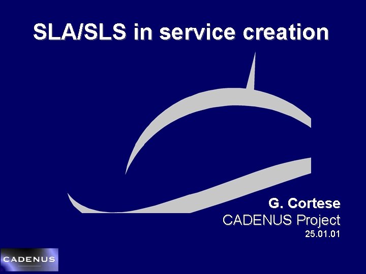 SLA/SLS in service creation G. Cortese CADENUS Project 25. 01 