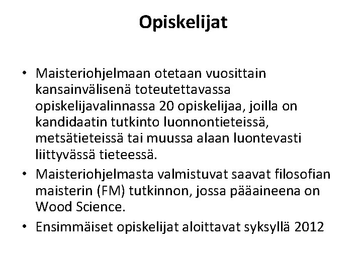 Opiskelijat • Maisteriohjelmaan otetaan vuosittain kansainvälisenä toteutettavassa opiskelijavalinnassa 20 opiskelijaa, joilla on kandidaatin Opiskelijat • Maisteriohjelmaan otetaan vuosittain kansainvälisenä toteutettavassa opiskelijavalinnassa 20 opiskelijaa, joilla on kandidaatin