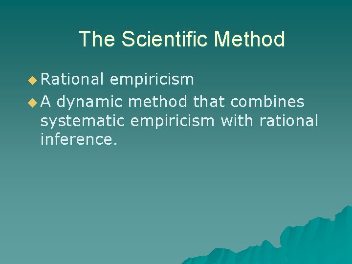 The Scientific Method u Rational empiricism u A dynamic method that combines systematic empiricism