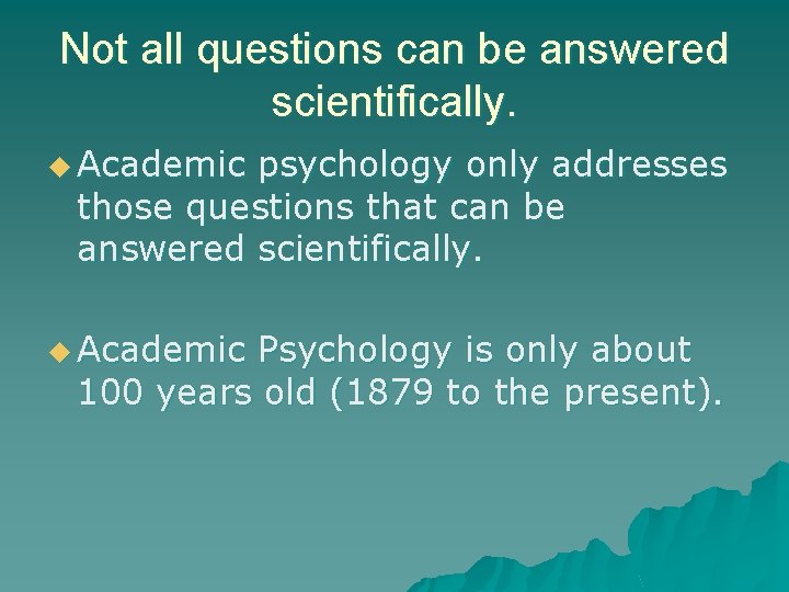 Not all questions can be answered scientifically. u Academic psychology only addresses those questions
