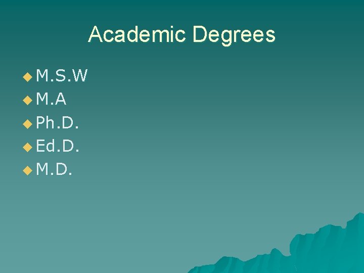 Academic Degrees u M. S. W u M. A u Ph. D. u Ed.