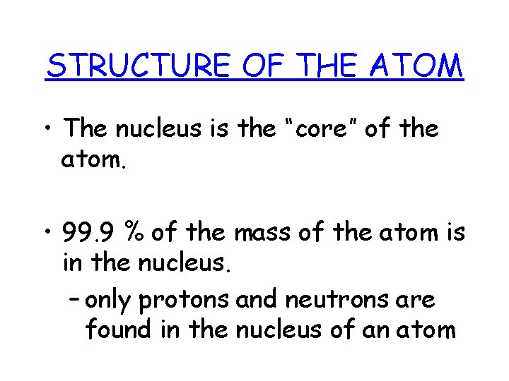 STRUCTURE OF THE ATOM • The nucleus is the “core” of the atom. •