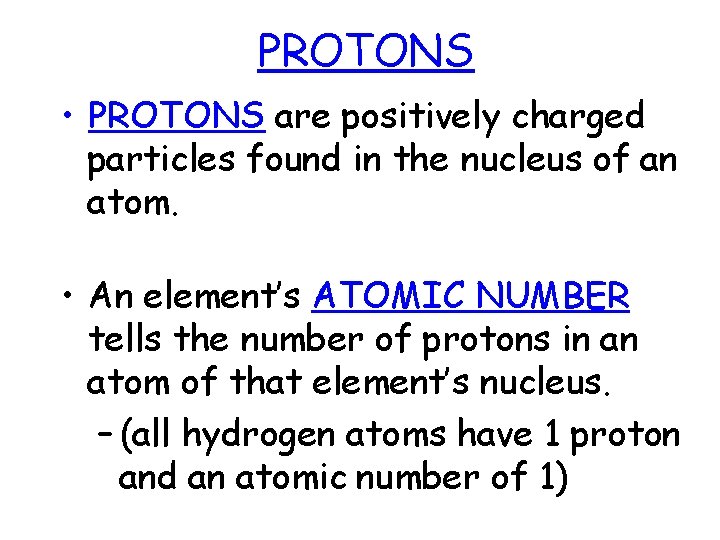 PROTONS • PROTONS are positively charged particles found in the nucleus of an atom.