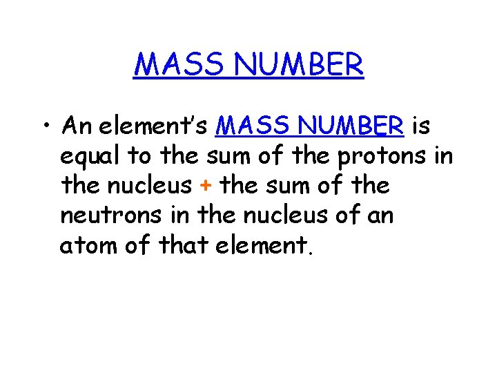 MASS NUMBER • An element’s MASS NUMBER is equal to the sum of the