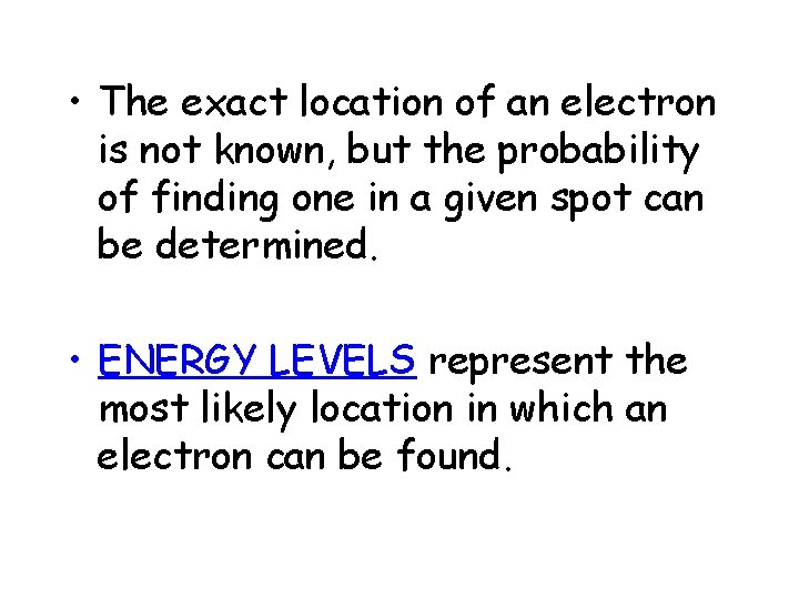  • The exact location of an electron is not known, but the probability