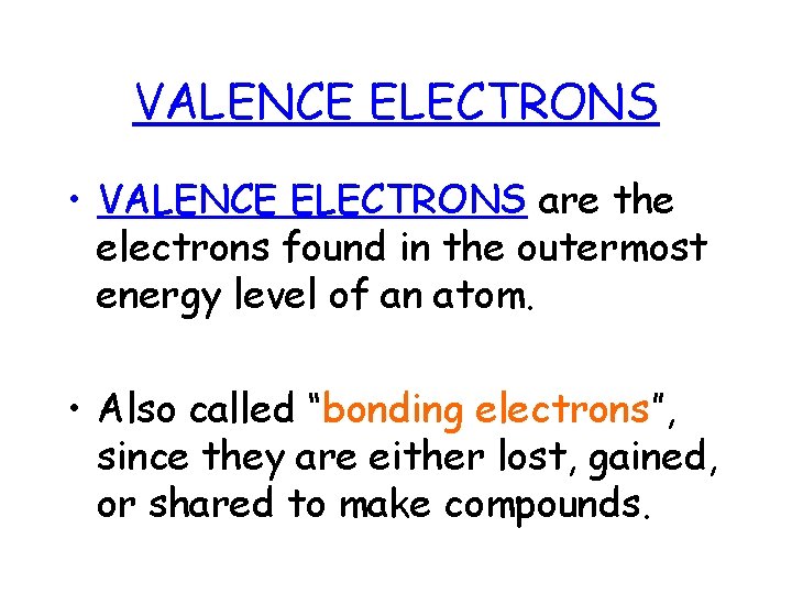 VALENCE ELECTRONS • VALENCE ELECTRONS are the electrons found in the outermost energy level