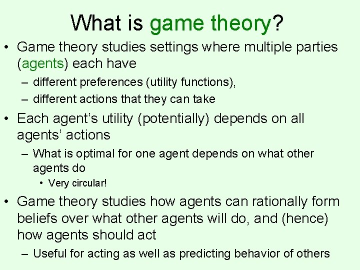 What is game theory? • Game theory studies settings where multiple parties (agents) each