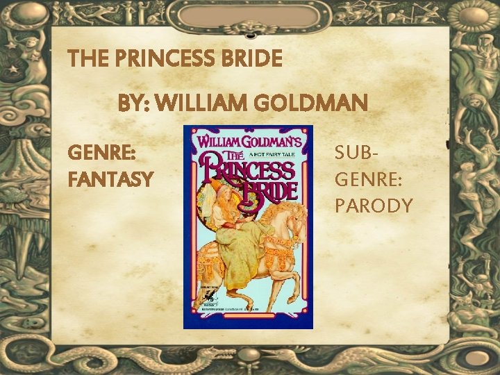 THE PRINCESS BRIDE BY: WILLIAM GOLDMAN GENRE: FANTASY SUBGENRE: PARODY 