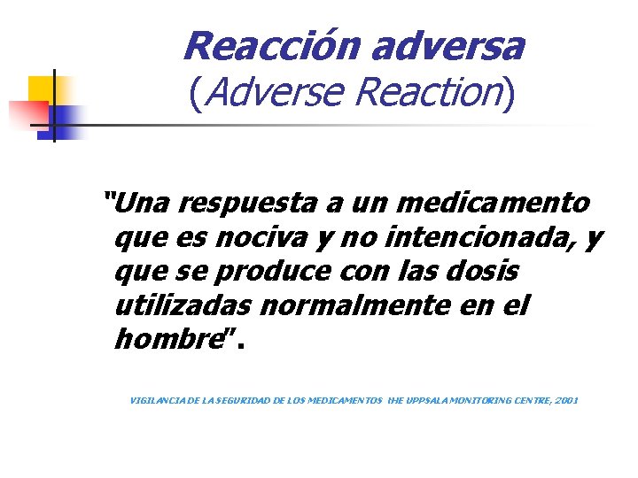 Reacción adversa (Adverse Reaction) “Una respuesta a un medicamento que es nociva y no