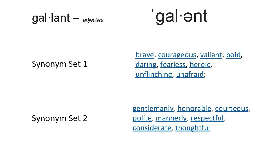 gal·lant – adjective ˈɡal∙ənt Synonym Set 1 brave, courageous, valiant, bold, daring, fearless, heroic,